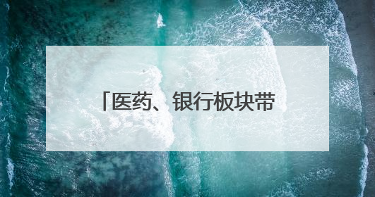 医药、银行板块带领A股上攻，沪指重回3400点