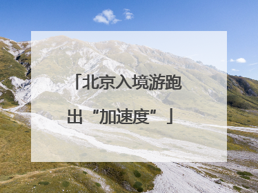 北京入境游跑出“加速度”