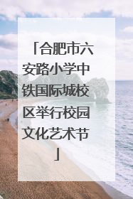 合肥市六安路小学中铁国际城校区举行校园文化艺术节