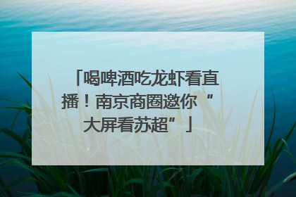 喝啤酒吃龙虾看直播！南京商圈邀你“大屏看苏超”
