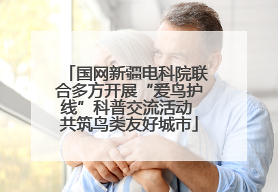 国网新疆电科院联合多方开展“爱鸟护线”科普交流活动 共筑鸟类友好城市