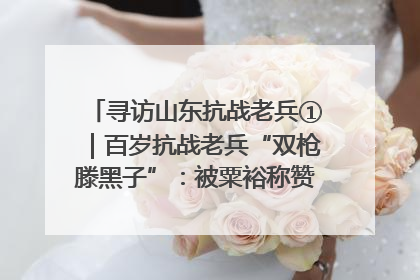 寻访山东抗战老兵①｜百岁抗战老兵“双枪滕黑子”：被粟裕称赞的“孤胆英雄”