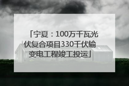 宁夏：100万千瓦光伏复合项目330千伏输变电工程竣工投运