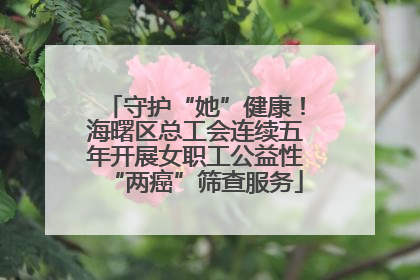 守护“她”健康！海曙区总工会连续五年开展女职工公益性“两癌”筛查服务