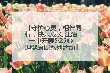 守护心灵，相伴同行，快乐成长 江油一中开展5·25心理健康周系列活动