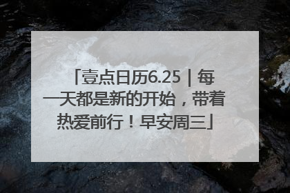 壹点日历6.25｜每一天都是新的开始，带着热爱前行！早安周三