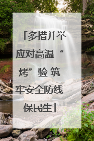 多措并举应对高温“烤”验 筑牢安全防线保民生