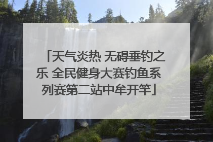天气炎热 无碍垂钓之乐 全民健身大赛钓鱼系列赛第二站中牟开竿