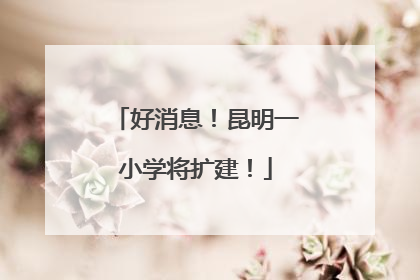 好消息！昆明一小学将扩建！