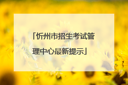 忻州市招生考试管理中心最新提示