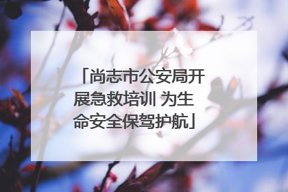尚志市公安局开展急救培训 为生命安全保驾护航