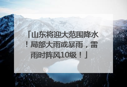山东将迎大范围降水！局部大雨或暴雨，雷雨时阵风10级！