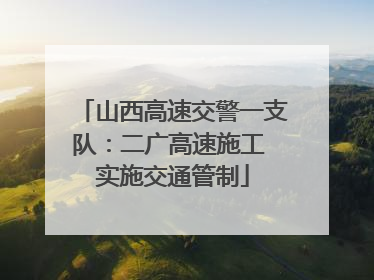 山西高速交警一支队：二广高速施工 实施交通管制