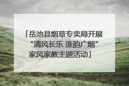 岳池县烟草专卖局开展“清风长乐 廉韵广烟”家风家教主题活动
