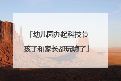 幼儿园办起科技节 孩子和家长都玩嗨了