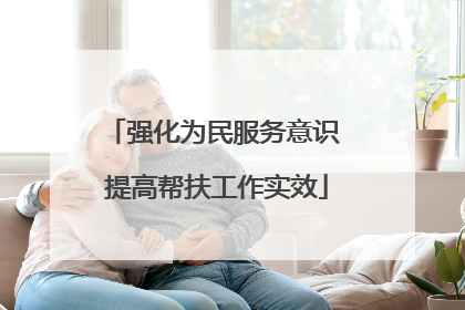 强化为民服务意识 提高帮扶工作实效