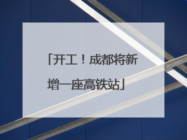 开工！成都将新增一座高铁站