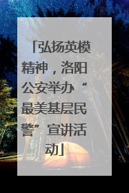 弘扬英模精神，洛阳公安举办“最美基层民警”宣讲活动