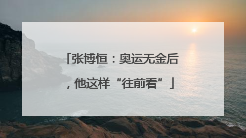 张博恒：奥运无金后，他这样“往前看”