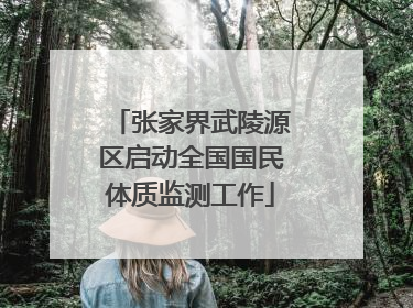 张家界武陵源区启动全国国民体质监测工作