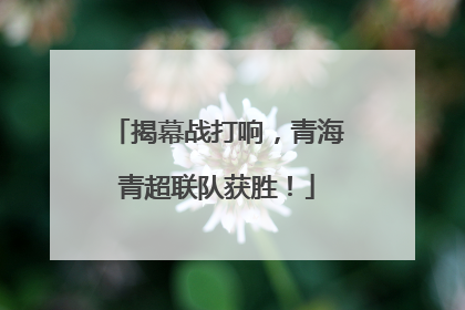 揭幕战打响，青海青超联队获胜！