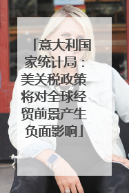 意大利国家统计局：美关税政策将对全球经贸前景产生负面影响