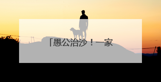 愚公治沙！一家三代20多年在沙漠种出万亩林