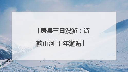 房县三日漫游：诗韵山河 千年邂逅