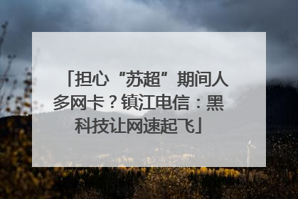 担心“苏超”期间人多网卡？镇江电信：黑科技让网速起飞