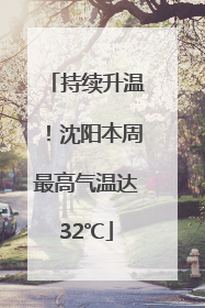 持续升温！沈阳本周最高气温达32℃