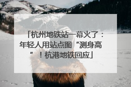 杭州地铁站一幕火了：年轻人用站点图“测身高”！杭港地铁回应
