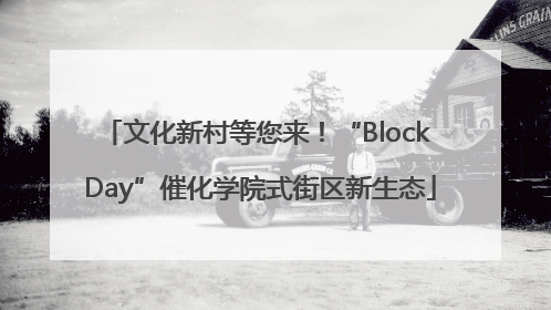 文化新村等您来！“Block Day”催化学院式街区新生态