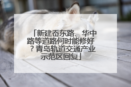 新建岙东路、华中路等道路何时能修好？青岛轨道交通产业示范区回复