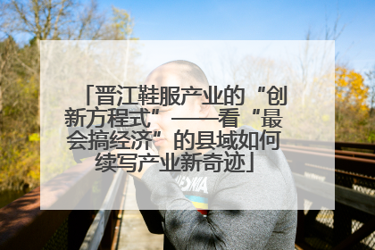 晋江鞋服产业的“创新方程式”——看“最会搞经济”的县域如何续写产业新奇迹