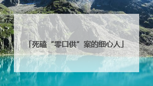 死磕“零口供”案的细心人