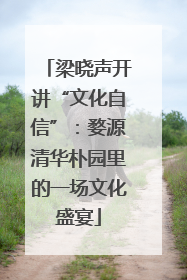 梁晓声开讲“文化自信”：婺源清华朴园里的一场文化盛宴