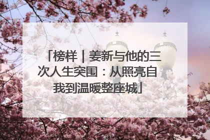 榜样｜姜新与他的三次人生突围：从照亮自我到温暖整座城