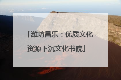 潍坊昌乐：优质文化资源下沉文化书院