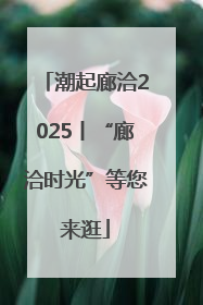 潮起廊洽2025丨“廊洽时光”等您来逛