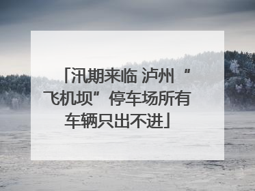 汛期来临 泸州“飞机坝”停车场所有车辆只出不进