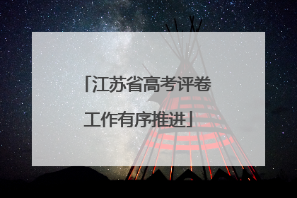 江苏省高考评卷工作有序推进