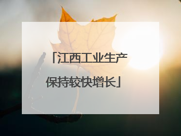 江西工业生产保持较快增长