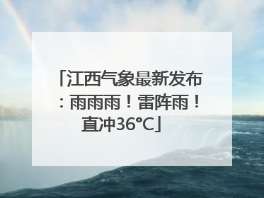 江西气象最新发布：雨雨雨！雷阵雨！直冲36°C