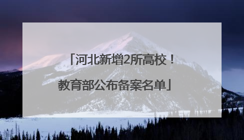 河北新增2所高校！教育部公布备案名单