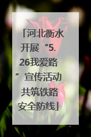 河北衡水开展“5.26我爱路”宣传活动 共筑铁路安全防线