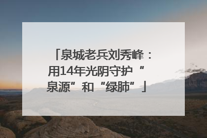 泉城老兵刘秀峰：用14年光阴守护“泉源”和“绿肺”