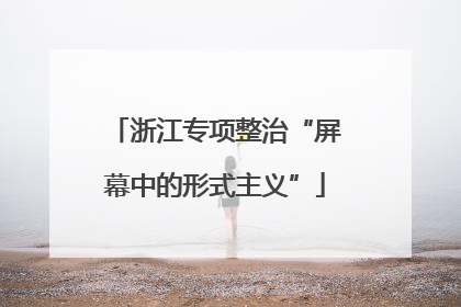 浙江专项整治“屏幕中的形式主义”