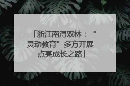 浙江南浔双林：“灵动教育”多方开展 点亮成长之路