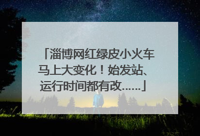 淄博网红绿皮小火车马上大变化！始发站、运行时间都有改……
