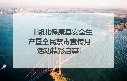 湖北保康县安全生产暨全民禁毒宣传月活动精彩启幕